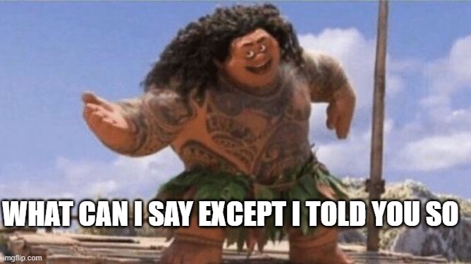 What Can I Say Except X? | WHAT CAN I SAY EXCEPT I TOLD YOU SO | image tagged in what can i say except x | made w/ Imgflip meme maker