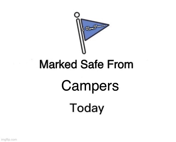 Marked Safe From Meme | (  0)︻デ═一; Campers | image tagged in memes,marked safe from | made w/ Imgflip meme maker