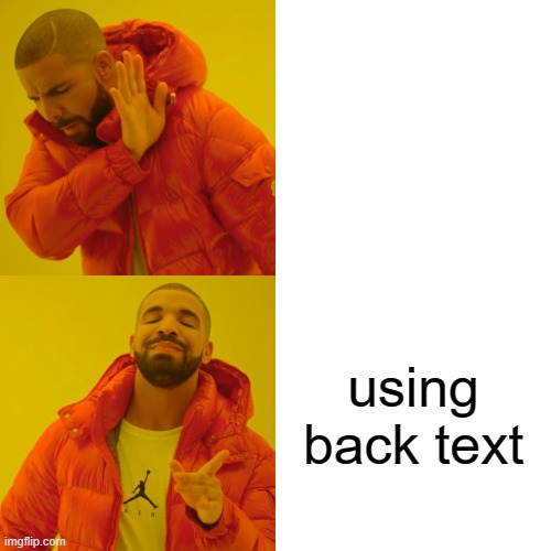 Drake Hotline Bling Meme | using back text | image tagged in memes,drake hotline bling | made w/ Imgflip meme maker