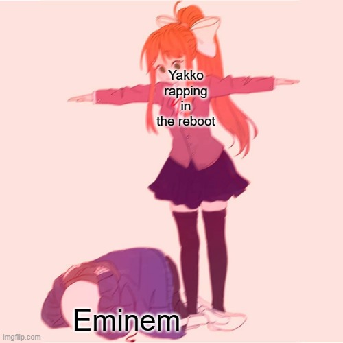 Yakko is god |  Yakko rapping in the reboot; Eminem | image tagged in monika t-posing on sans,animaniacs,rap,eminem | made w/ Imgflip meme maker