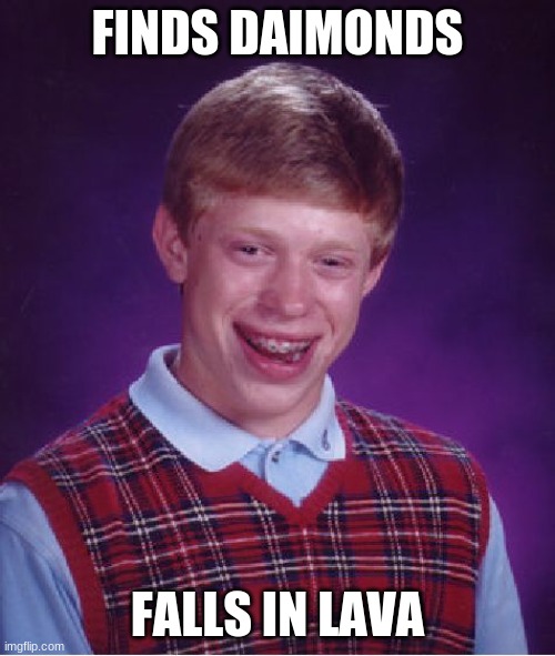 classic | FINDS DAIMONDS; FALLS IN LAVA | image tagged in memes,bad luck brian | made w/ Imgflip meme maker