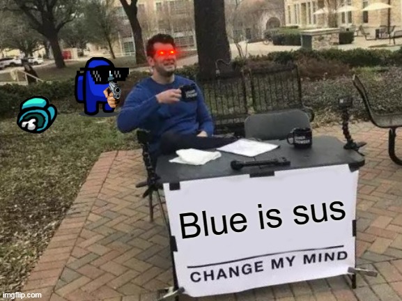 Change My Mind Meme | Blue is sus | image tagged in memes,change my mind | made w/ Imgflip meme maker