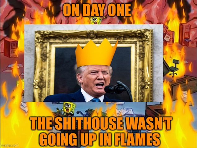 ON DAY ONE THE SHITHOUSE WASN’T GOING UP IN FLAMES | made w/ Imgflip meme maker