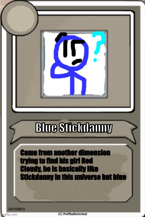 Character Bio | Blue Stickdanny; Came from another dimension trying to find his girl Red Cloudy, he is basically like Stickdanny in this universe but blue | image tagged in character bio | made w/ Imgflip meme maker
