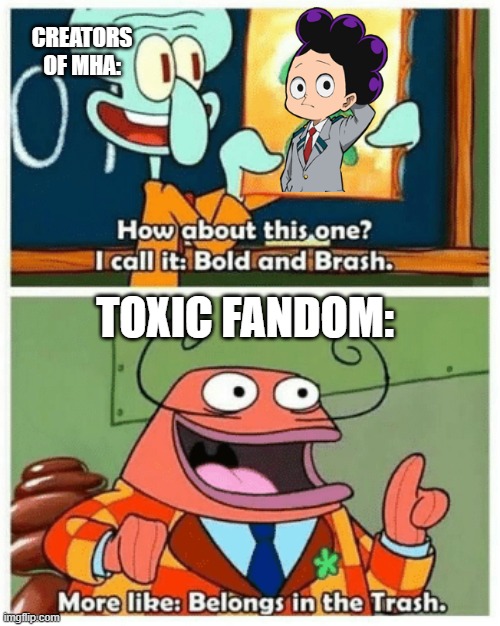 :P | CREATORS OF MHA:; TOXIC FANDOM: | image tagged in more like belongs in the trash | made w/ Imgflip meme maker