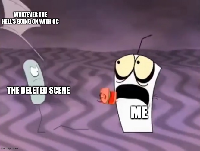 Master Shake meeting Jerry and his axe | THE DELETED SCENE ME WHATEVER THE HELL’S GOING ON WITH OC | image tagged in master shake meeting jerry and his axe | made w/ Imgflip meme maker