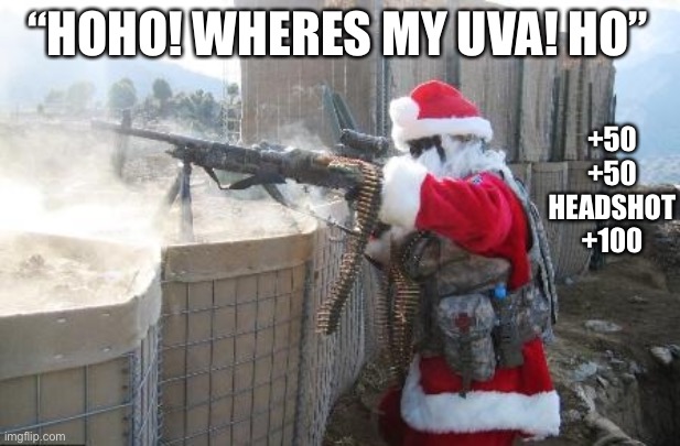 Santa | “HOHO! WHERES MY UVA! HO”; +50
+50
HEADSHOT
+100 | image tagged in memes,hohoho | made w/ Imgflip meme maker