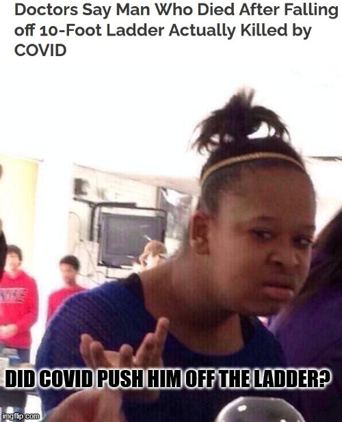 Covid Fall | DID COVID PUSH HIM OFF THE LADDER? | image tagged in memes,black girl wat,covid-19 | made w/ Imgflip meme maker