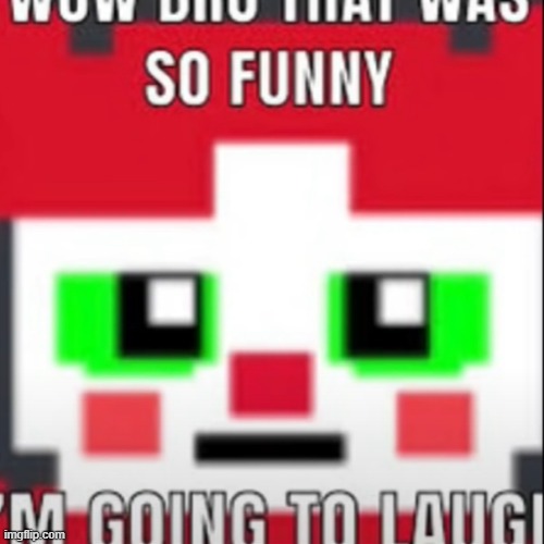 wow bro that was so funny im going to laugh | image tagged in fnaf,circus baby,fnaf sister location | made w/ Imgflip meme maker