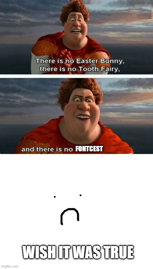 there is NO fontcest in the future | FONTCEST; WISH IT WAS TRUE | image tagged in tighten megamind there is no easter bunny,blank white template | made w/ Imgflip meme maker