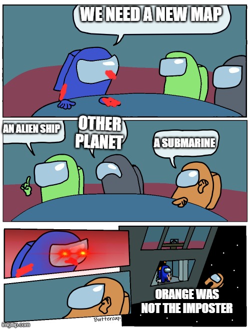 Among Us Meeting | WE NEED A NEW MAP; OTHER PLANET; AN ALIEN SHIP; A SUBMARINE; ORANGE WAS NOT THE IMPOSTER | image tagged in among us meeting | made w/ Imgflip meme maker