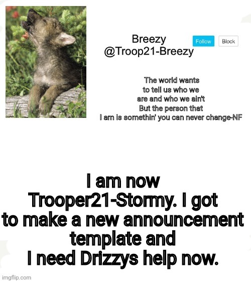 Trooper21-Breezy template | I am now Trooper21-Stormy. I got to make a new announcement template and I need Drizzys help now. | image tagged in trooper21-breezy template | made w/ Imgflip meme maker