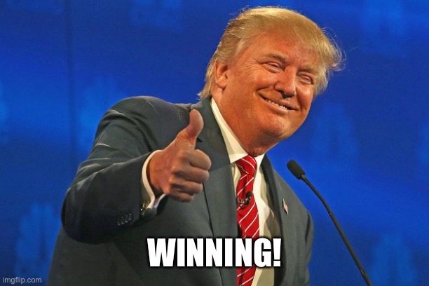 Trump winning smarmy grinning | WINNING! | image tagged in trump winning smarmy grinning | made w/ Imgflip meme maker
