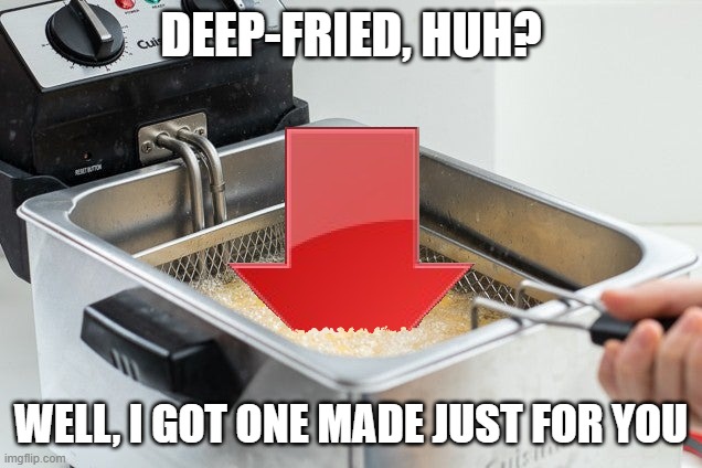 Deep-Fried Downvote | DEEP-FRIED, HUH? WELL, I GOT ONE MADE JUST FOR YOU | image tagged in downvote,deep fried | made w/ Imgflip meme maker