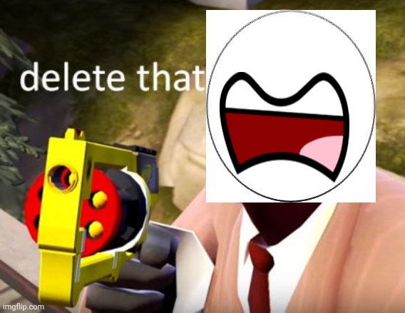 Delete That | image tagged in delete that | made w/ Imgflip meme maker