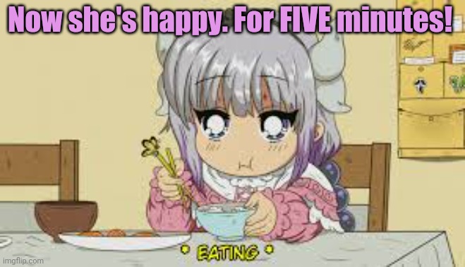 When you feed your dragon girl | Now she's happy. For FIVE minutes! | image tagged in hungry,anime,dragon,girl,cute girl,she needs food and hugs | made w/ Imgflip meme maker