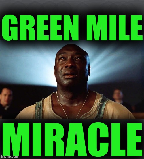 Green mile miracle | GREEN MILE MIRACLE | image tagged in green mile miracle | made w/ Imgflip meme maker