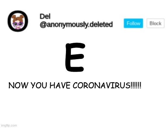Del Announcement |  E; NOW YOU HAVE CORONAVIRUS!!!!!! | image tagged in del announcement | made w/ Imgflip meme maker