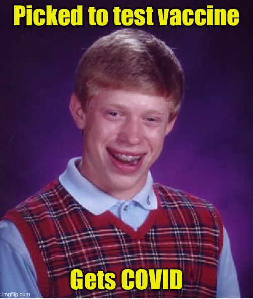 Bad Luck Brian | Picked to test vaccine; Gets COVID | image tagged in memes,bad luck brian,covid-19 | made w/ Imgflip meme maker