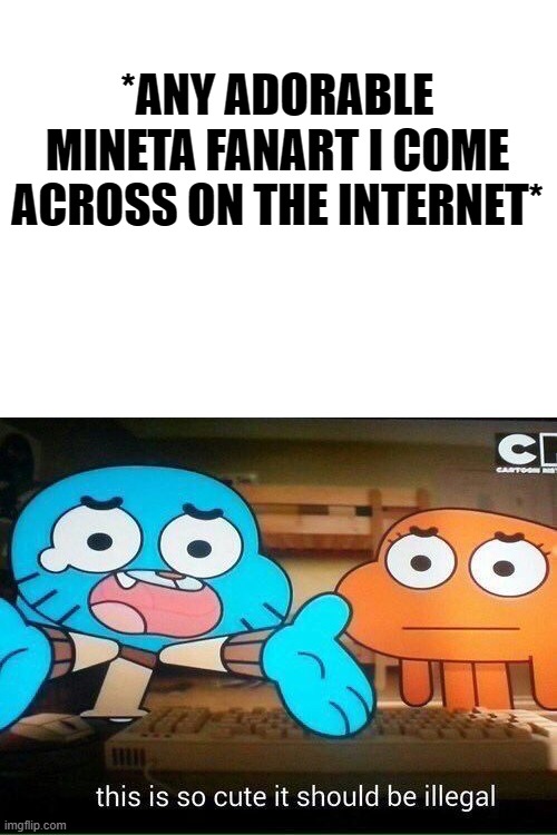 o((>ω< ))o | *ANY ADORABLE MINETA FANART I COME ACROSS ON THE INTERNET* | image tagged in this is so cute it should be illegal | made w/ Imgflip meme maker