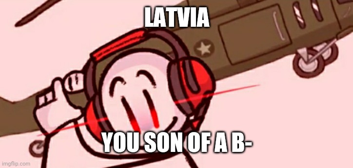 Charles helicopter | LATVIA YOU SON OF A B- | image tagged in charles helicopter | made w/ Imgflip meme maker