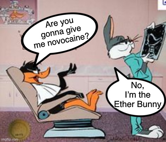 The Ether Bunny | Are you gonna give me novocaine? No, I’m the Ether Bunny | image tagged in dentist,bad pun | made w/ Imgflip meme maker