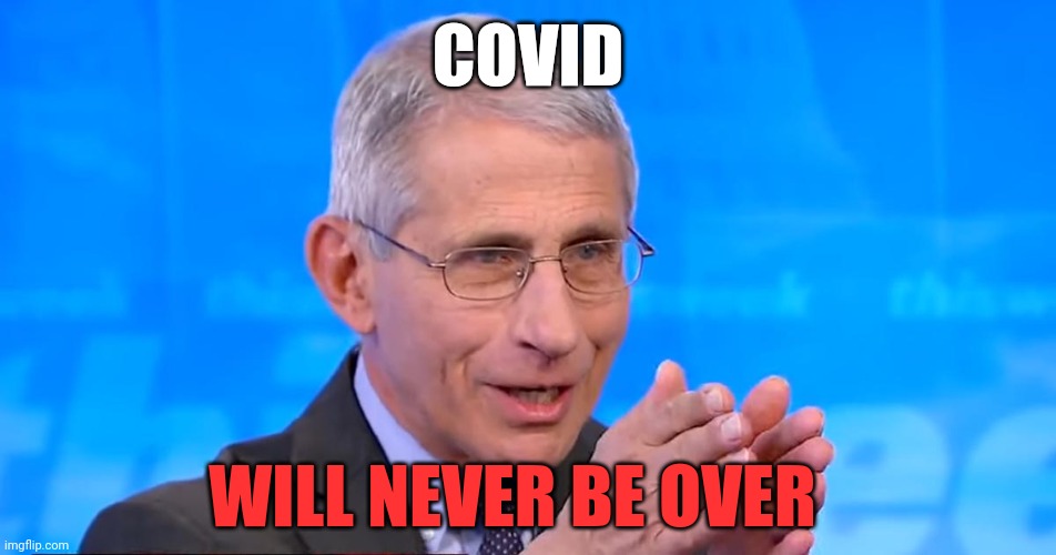 Dr. Fauci 2020 | COVID WILL NEVER BE OVER | image tagged in dr fauci 2020 | made w/ Imgflip meme maker