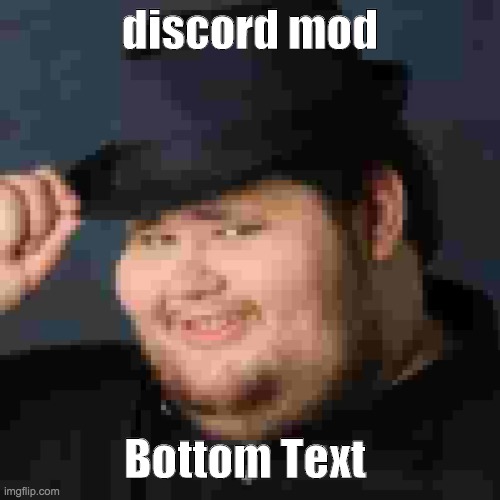 discord | discord mod; Bottom Text | image tagged in discord,m'lady,bottom text,terrible meme,ok,yes | made w/ Imgflip meme maker