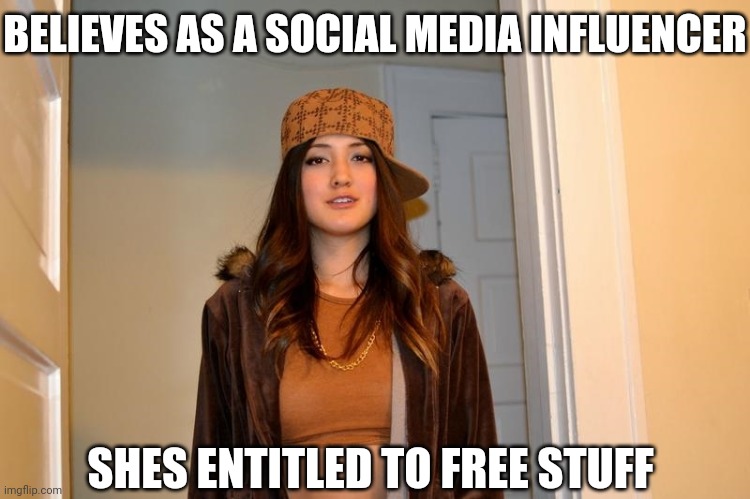 Do you know who I am?! | BELIEVES AS A SOCIAL MEDIA INFLUENCER; SHES ENTITLED TO FREE STUFF | image tagged in scumbag stephanie | made w/ Imgflip meme maker