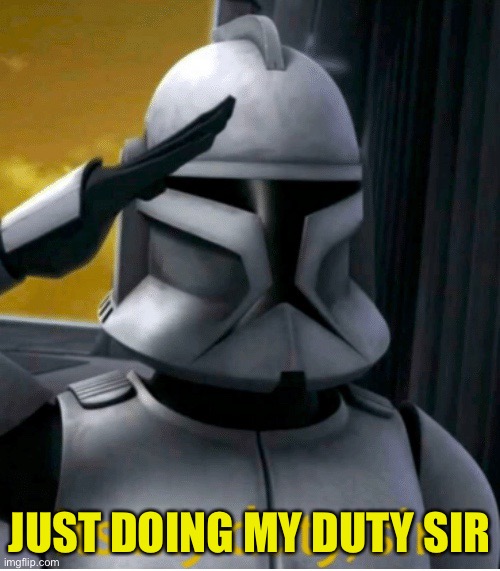 It is my duty, sir | JUST DOING MY DUTY SIR | image tagged in it is my duty sir | made w/ Imgflip meme maker