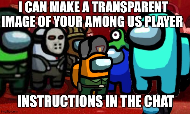 Instructions in the chat |  I CAN MAKE A TRANSPARENT IMAGE OF YOUR AMONG US PLAYER; INSTRUCTIONS IN THE CHAT | image tagged in patrick star crowded,among us,transparent,image | made w/ Imgflip meme maker