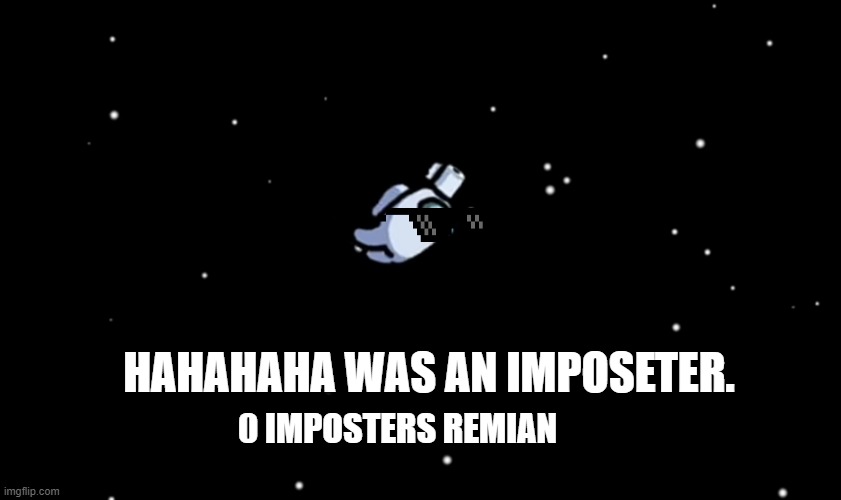 petty funny white | HAHAHAHA WAS AN IMPOSETER. 0 IMPOSTERS REMIAN | image tagged in among us ejected | made w/ Imgflip meme maker