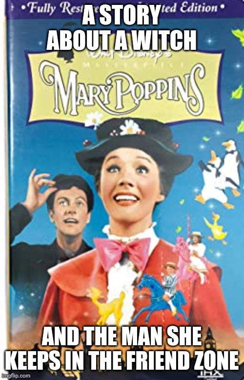 Describing Mary Poppins | A STORY ABOUT A WITCH; AND THE MAN SHE KEEPS IN THE FRIEND ZONE | image tagged in mary poppins | made w/ Imgflip meme maker