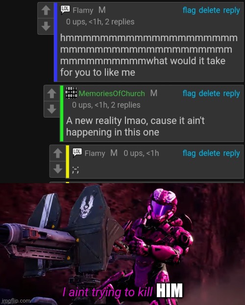 HIM | image tagged in i aint trying to kill then | made w/ Imgflip meme maker