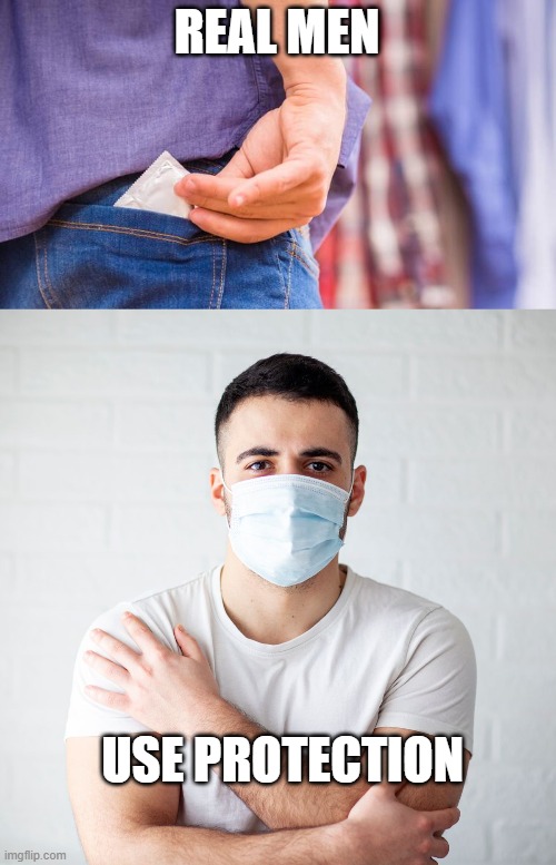 Real men | REAL MEN; USE PROTECTION | image tagged in covid-19 | made w/ Imgflip meme maker