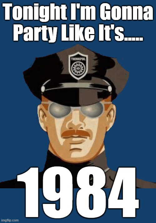 Now in Templates as THOUGHT POLICE.Transparent for insert into wherever required or Use Background Color like Here. | Tonight I'm Gonna Party Like It's..... 1984 | image tagged in 1984,thought police | made w/ Imgflip meme maker