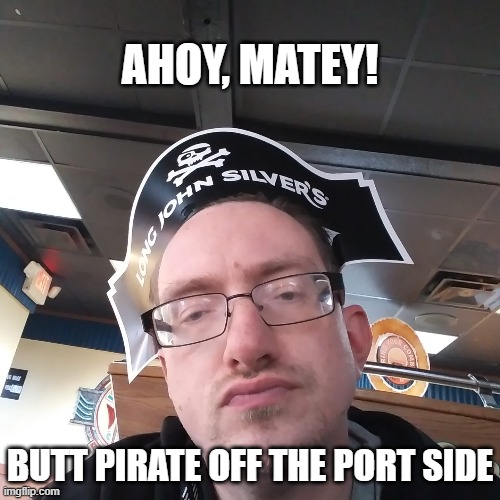 Long John Silver | AHOY, MATEY! BUTT PIRATE OFF THE PORT SIDE | image tagged in butt pirate,ass pirate,lonely,long john silver | made w/ Imgflip meme maker