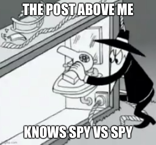 Cursed black spy | THE POST ABOVE ME; KNOWS SPY VS SPY | image tagged in cursed black spy | made w/ Imgflip meme maker