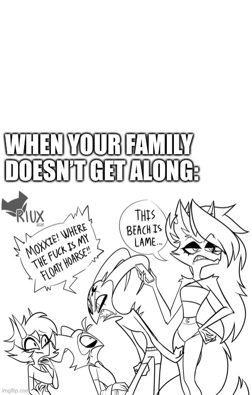 When your family doesn’t get along: | WHEN YOUR FAMILY DOESN’T GET ALONG: | image tagged in blank white template,hellva boss,meme,funny,funny meme,family | made w/ Imgflip meme maker