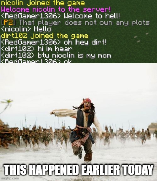 *sigh* | THIS HAPPENED EARLIER TODAY | image tagged in memes,jack sparrow being chased,minecraft | made w/ Imgflip meme maker