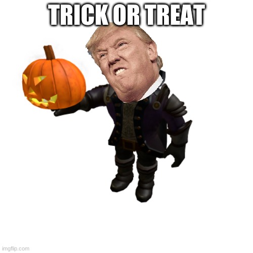 Trump or Treat | TRICK OR TREAT | image tagged in trump | made w/ Imgflip meme maker