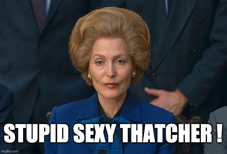 Stupid Sexy Thatcher | STUPID SEXY THATCHER ! | image tagged in crown,british royals,ned flanders,memes,funny,simpsons | made w/ Imgflip meme maker