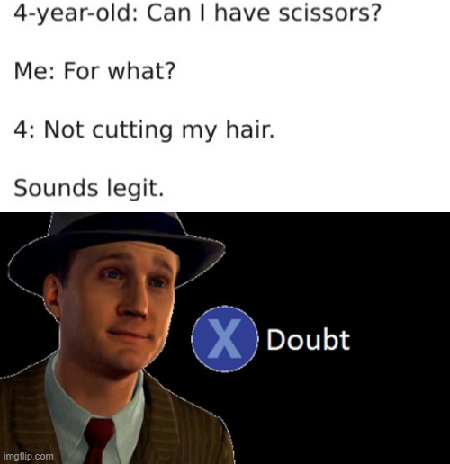 Hmm I wouldn't give a child scissors. | image tagged in l a noire press x to doubt,funny,little kid,fun,memes | made w/ Imgflip meme maker