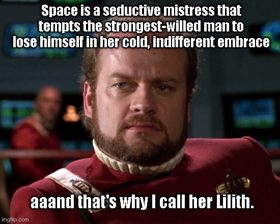 Captain Morgan Bateson |  Space is a seductive mistress that tempts the strongest-willed man to lose himself in her cold, indifferent embrace; aaand that's why I call her Lilith. | image tagged in captain morgan bateson,star trek the next generation,kelsey grammer,cheers,frasier,lilith | made w/ Imgflip meme maker