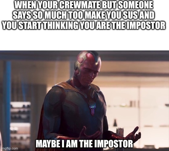 Wait | WHEN YOUR CREWMATE BUT SOMEONE SAYS SO MUCH TOO MAKE YOU SUS AND YOU START THINKING YOU ARE THE IMPOSTOR; MAYBE I AM THE IMPOSTOR | image tagged in maybe i am a monster | made w/ Imgflip meme maker