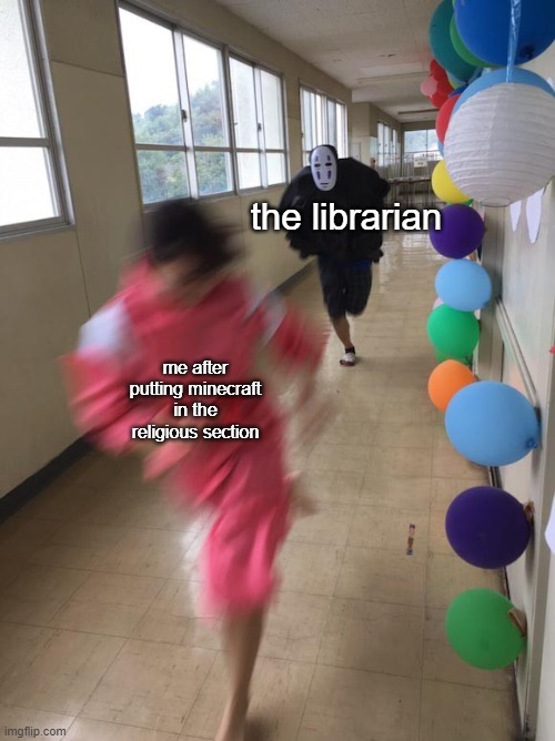 i will | the librarian; me after putting minecraft in the religious section | image tagged in black chasing red,gotanypain | made w/ Imgflip meme maker