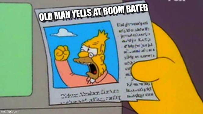 Old Man Yells at Room Rater | OLD MAN YELLS AT ROOM RATER | image tagged in old man yells at cloud | made w/ Imgflip meme maker