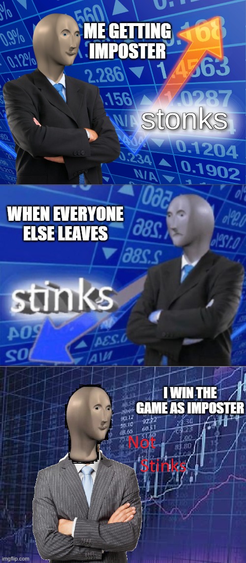 ME GETTING IMPOSTER; WHEN EVERYONE ELSE LEAVES; I WIN THE GAME AS IMPOSTER | image tagged in stonks,stinks,not stinks,memes | made w/ Imgflip meme maker
