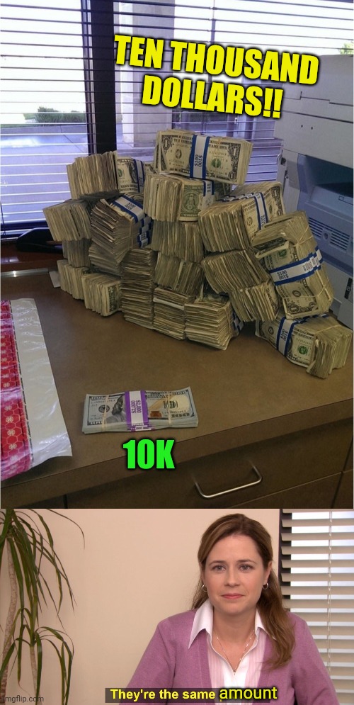 Size matters | TEN THOUSAND DOLLARS!! 10K; amount | image tagged in memes,they're the same picture,cash,money,size matters | made w/ Imgflip meme maker