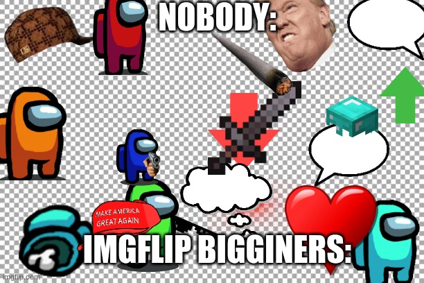 Free | NOBODY:; IMGFLIP BIGGINERS: | image tagged in free | made w/ Imgflip meme maker